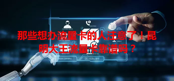 那些想办流量卡的人注意了!昆明大王流量卡靠谱吗?