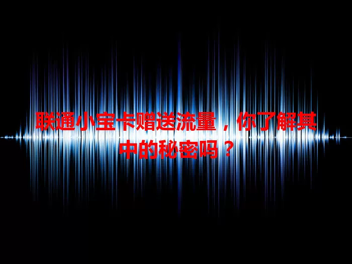 联通小宝卡赠送流量,你了解其中的秘密吗?