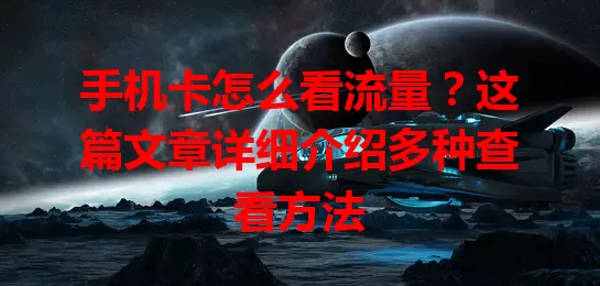 手机卡怎么看流量?这篇文章详细介绍多种查看方法