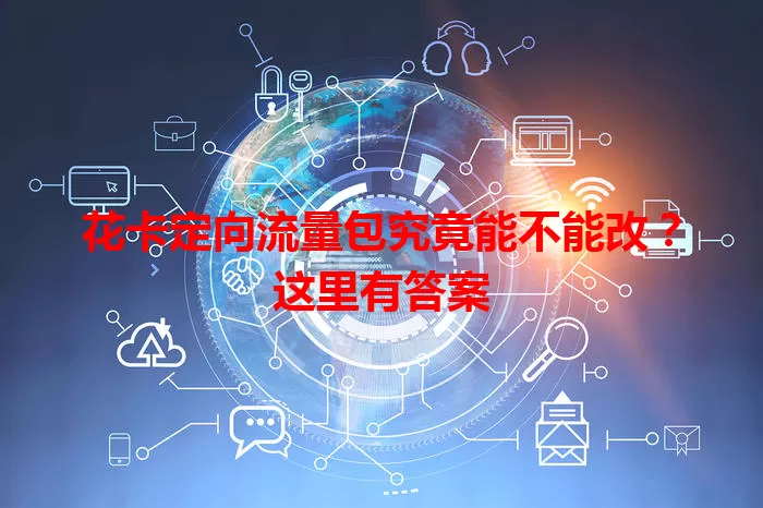 花卡定向流量包究竟能不能改?这里有答案