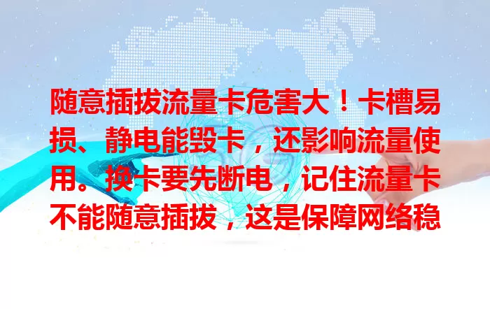 随意插拔流量卡危害大!卡槽易损、静电能毁卡,还影响流量使用。换卡要先断电,记住流量卡不能随意插拔,这是保障网络稳定的关键