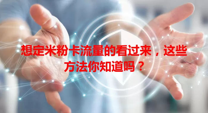 想定米粉卡流量的看过来,这些方法你知道吗?