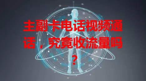 主副卡电话视频通话,究竟收流量吗?