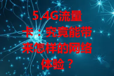 5.4G流量卡:究竟能带来怎样的网络体验?