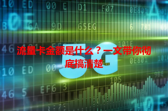 流量卡金额是什么?一文带你彻底搞清楚