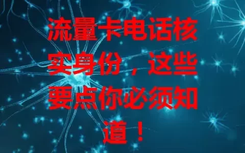流量卡电话核实身份，这些要点你必须知道！