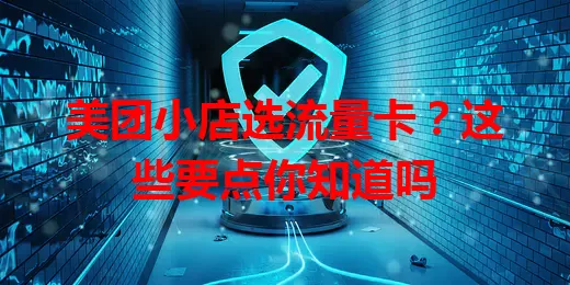 美团小店选流量卡?这些要点你知道吗