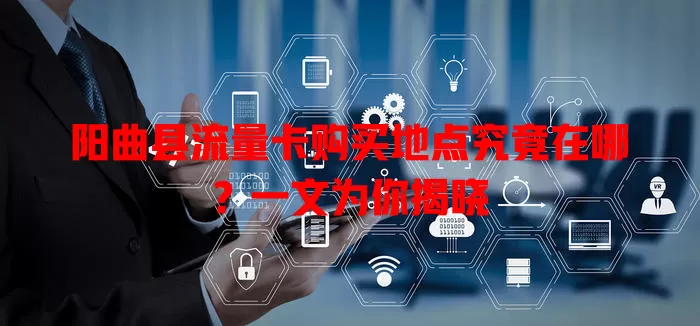 阳曲县流量卡购买地点究竟在哪?一文为你揭晓