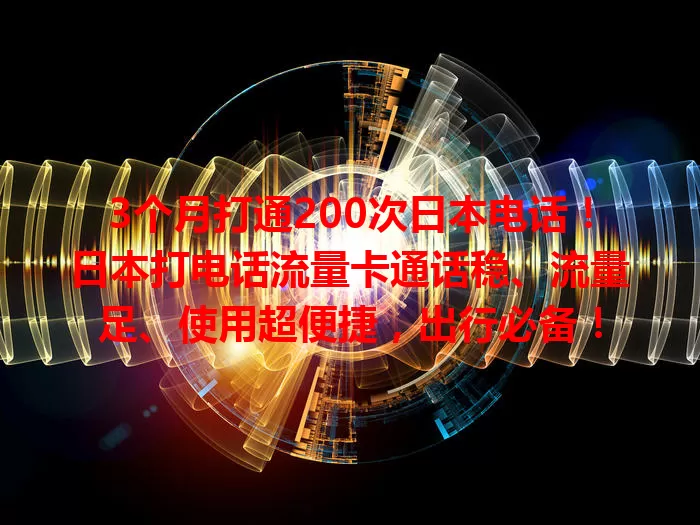 3个月打通200次日本电话!日本打电话流量卡通话稳、流量足、使用超便捷,出行必备!