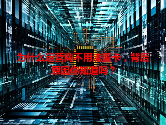 为什么运营商不用流量卡,背后原因你知道吗?