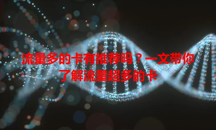流量多的卡有推荐吗?一文带你了解流量超多的卡