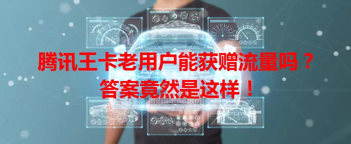 腾讯王卡老用户能获赠流量吗?答案竟然是这样!