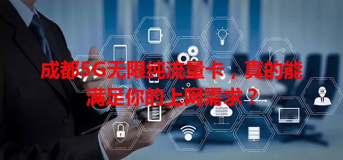 成都5G无限纯流量卡,真的能满足你的上网需求?