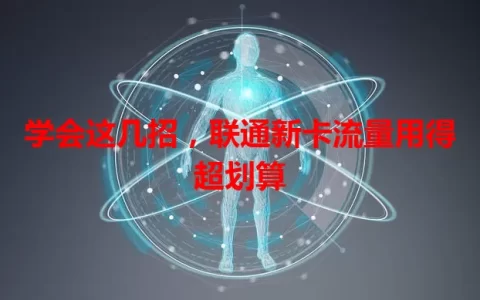 学会这几招，联通新卡流量用得超划算