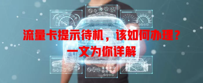流量卡提示待机,该如何办理?一文为你详解