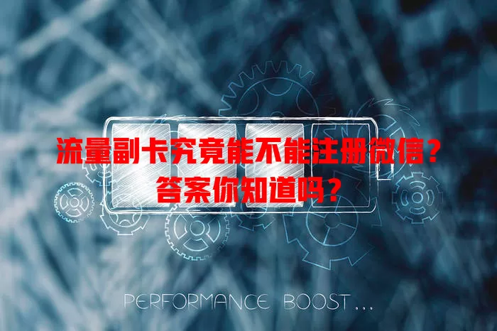 流量副卡究竟能不能注册微信?答案你知道吗?