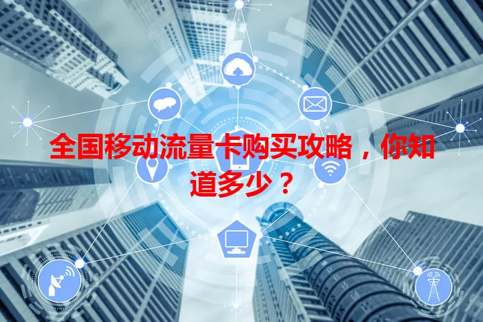 全国移动流量卡购买攻略,你知道多少?
