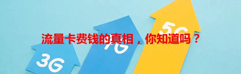 流量卡费钱的真相,你知道吗?