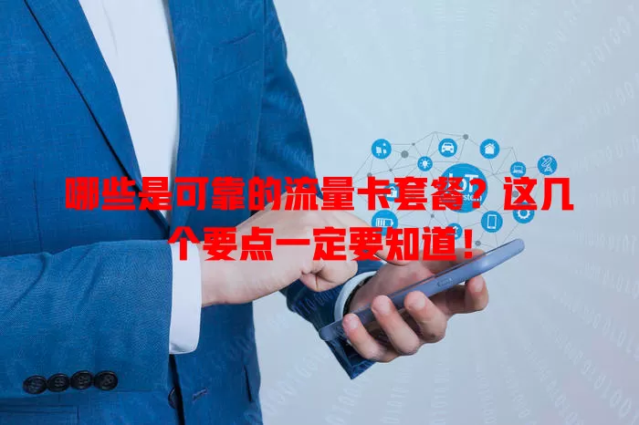 哪些是可靠的流量卡套餐?这几个要点一定要知道!