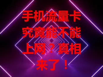 手机流量卡究竟能不能上网?真相来了!