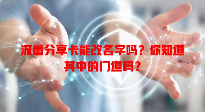 流量分享卡能改名字吗?你知道其中的门道吗?