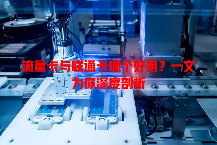 流量卡与联通卡哪个好用?一文为你深度剖析