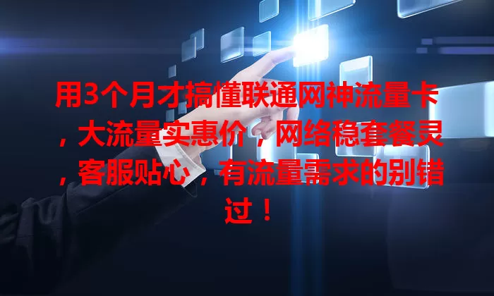 用3个月才搞懂联通网神流量卡,大流量实惠价,网络稳套餐灵,客服贴心,有流量需求的别错过!