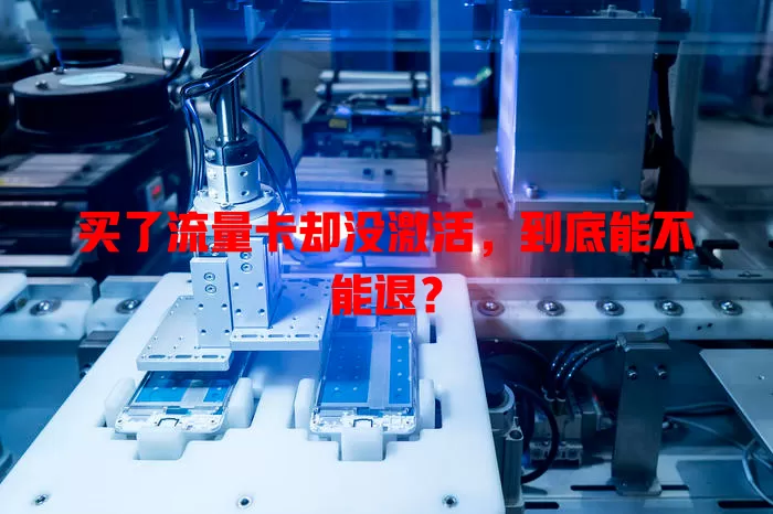买了流量卡却没激活,到底能不能退?