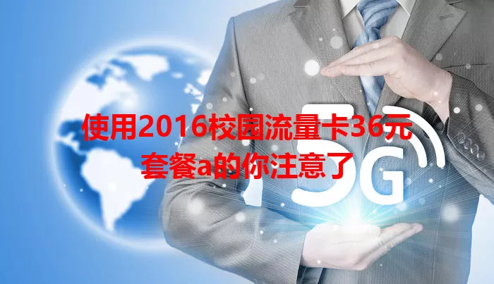 使用2016校园流量卡36元套餐a的你注意了