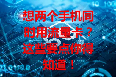 想两个手机同时用流量卡?这些要点你得知道!