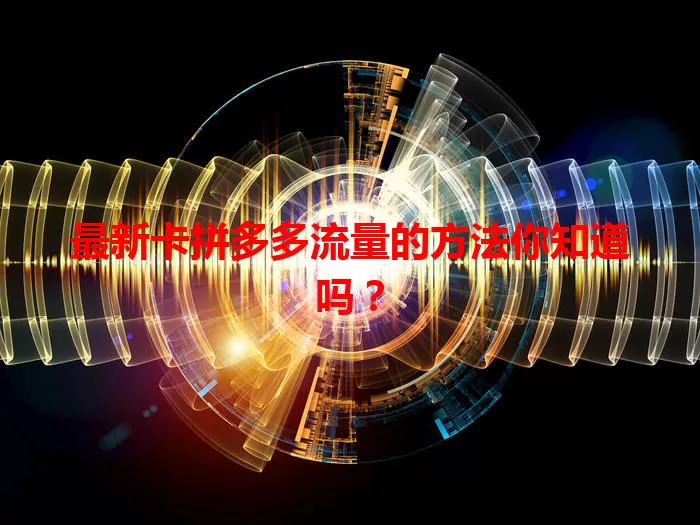 最新卡拼多多流量的方法你知道吗?