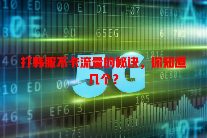 打韩服不卡流量的秘诀,你知道几个?