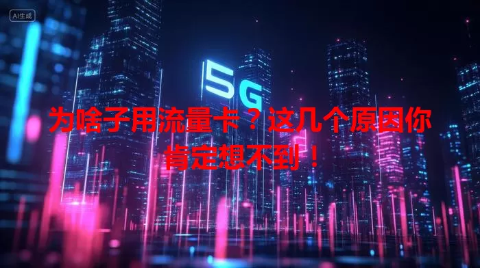 为啥子用流量卡?这几个原因你肯定想不到!
