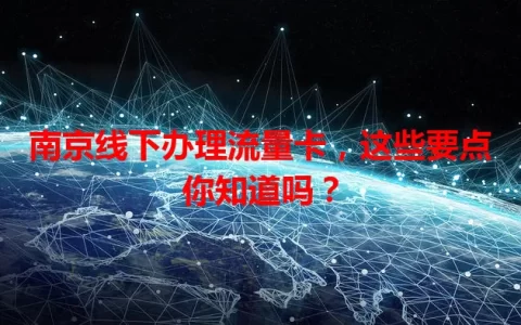 南京线下办理流量卡，这些要点你知道吗？