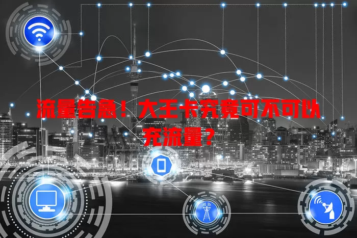 流量告急!大王卡究竟可不可以充流量?