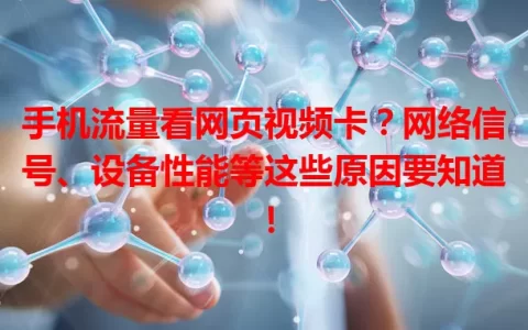 手机流量看网页视频卡？网络信号、设备性能等这些原因要知道！