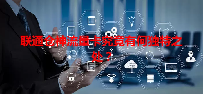 联通仓神流量卡究竟有何独特之处?