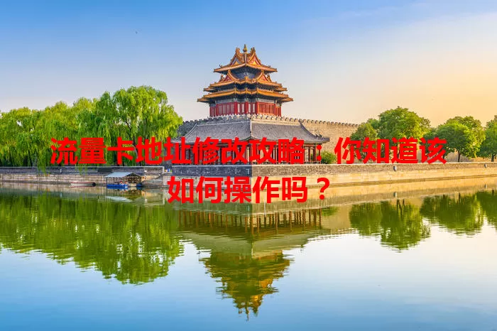 流量卡地址修改攻略:你知道该如何操作吗?