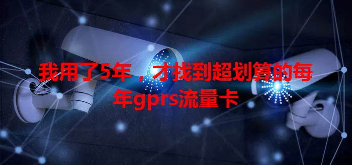我用了5年,才找到超划算的每年gprs流量卡