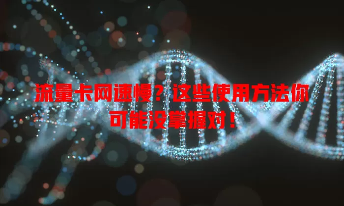 流量卡网速慢?这些使用方法你可能没掌握对!