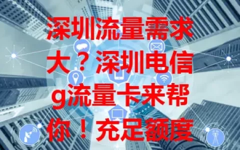 深圳流量需求大？深圳电信g流量卡来帮你！充足额度应对日常，网络超稳不卡顿，套餐合理按需选，畅享便捷上网体验，工作娱乐更得心应手！