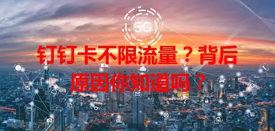 钉钉卡不限流量?背后原因你知道吗?