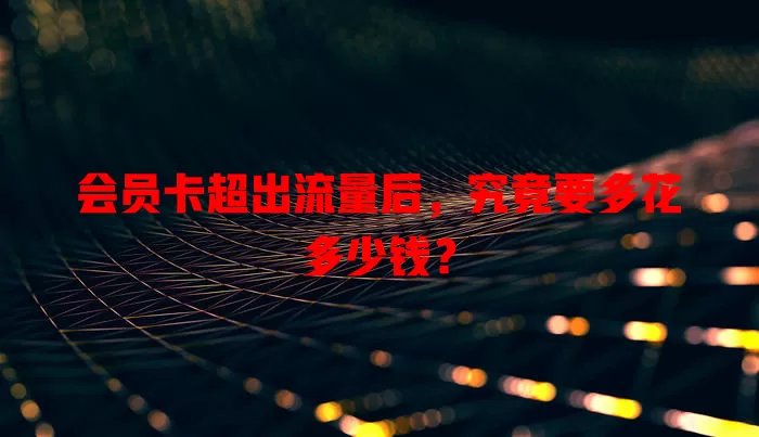 会员卡超出流量后,究竟要多花多少钱?