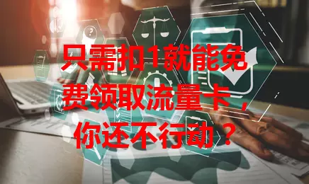 只需扣1就能免费领取流量卡,你还不行动?
