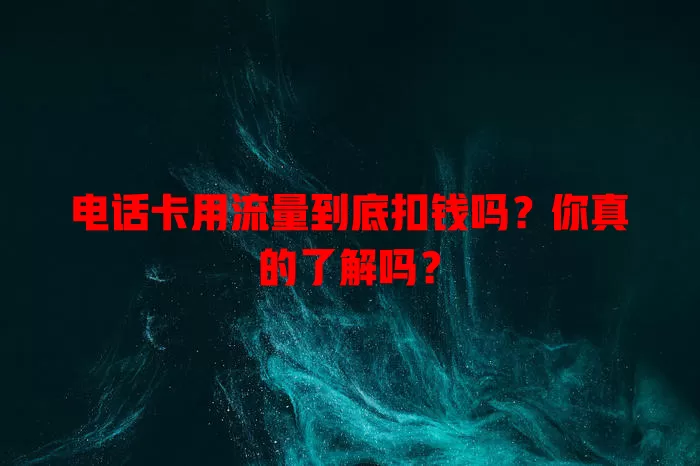电话卡用流量到底扣钱吗?你真的了解吗?