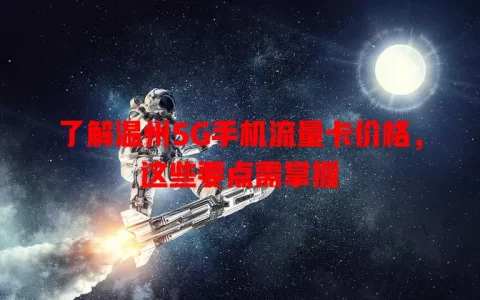 了解温州5G手机流量卡价格，这些要点需掌握