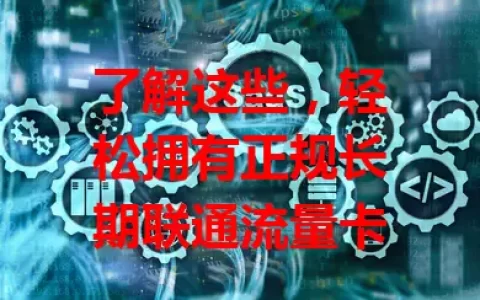 了解这些，轻松拥有正规长期联通流量卡