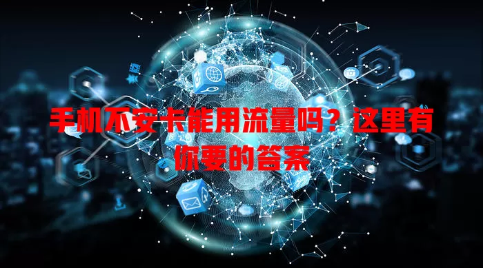 手机不安卡能用流量吗?这里有你要的答案