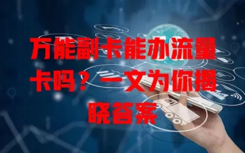 万能副卡能办流量卡吗？一文为你揭晓答案