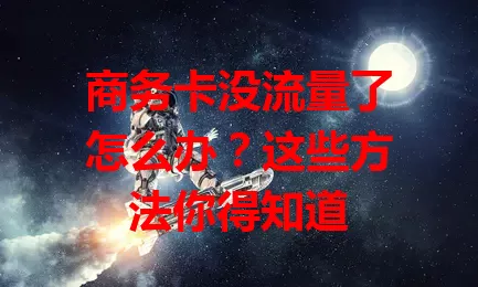 商务卡没流量了怎么办?这些方法你得知道